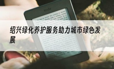 绍兴绿化养护服务助力城市绿色发展