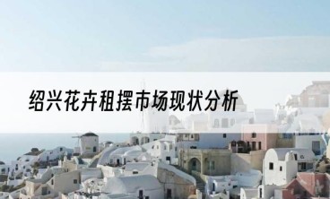 绍兴花卉租摆市场现状分析