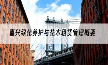 嘉兴绿化养护与花木租赁管理概要