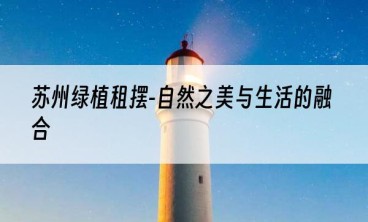 苏州绿植租摆-自然之美与生活的融合