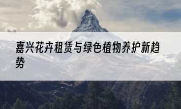 嘉兴花卉租赁与绿色植物养护新趋势