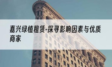 嘉兴绿植租赁-探寻影响因素与优质商家