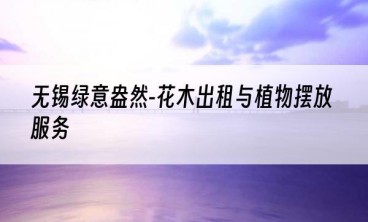 无锡绿意盎然-花木出租与植物摆放服务