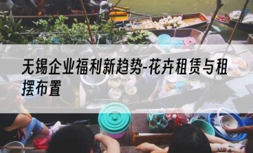 无锡企业福利新趋势-花卉租赁与租摆布置