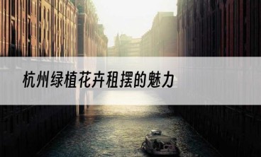 杭州绿植花卉租摆的魅力