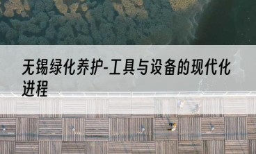 无锡绿化养护-工具与设备的现代化进程