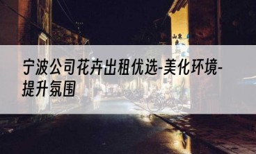 宁波公司花卉出租优选-美化环境-提升氛围