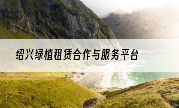 绍兴绿植租赁合作与服务平台