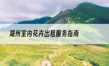 湖州室内花卉出租服务指南