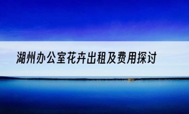 湖州办公室花卉出租及费用探讨