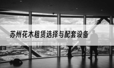 苏州花木租赁选择与配套设备