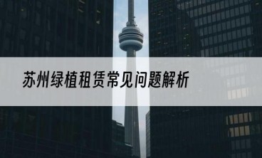 苏州绿植租赁常见问题解析