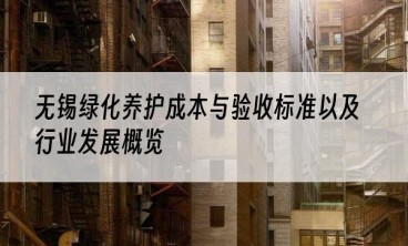 无锡绿化养护成本与验收标准以及行业发展概览