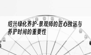 绍兴绿化养护-景观师的匠心独运与养护时间的重要性
