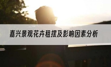 嘉兴景观花卉租摆及影响因素分析