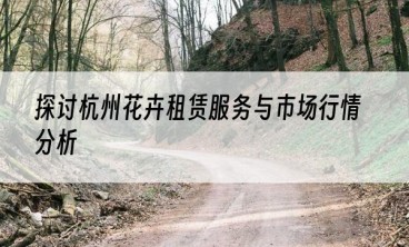 探讨杭州花卉租赁服务与市场行情分析