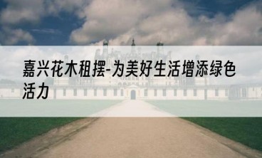 嘉兴花木租摆-为美好生活增添绿色活力