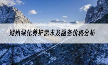 湖州绿化养护需求及服务价格分析