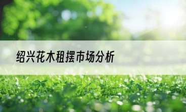 绍兴花木租摆市场分析