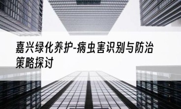 嘉兴绿化养护-病虫害识别与防治策略探讨