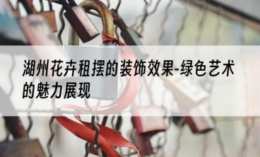 湖州花卉租摆的装饰效果-绿色艺术的魅力展现