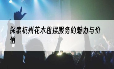 探索杭州花木租摆服务的魅力与价值