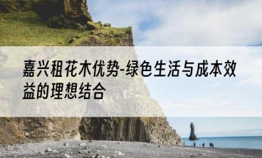 嘉兴租花木优势-绿色生活与成本效益的理想结合