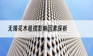 无锡花木租摆影响因素探析