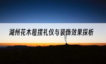 湖州花木租摆礼仪与装饰效果探析