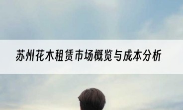 苏州花木租赁市场概览与成本分析