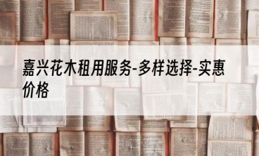 嘉兴花木租用服务-多样选择-实惠价格