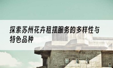 探索苏州花卉租摆服务的多样性与特色品种