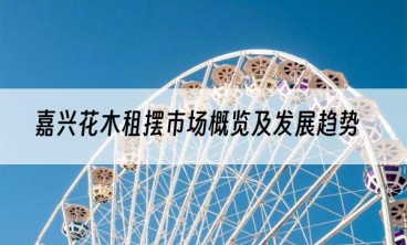 嘉兴花木租摆市场概览及发展趋势