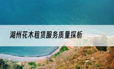 湖州花木租赁服务质量探析