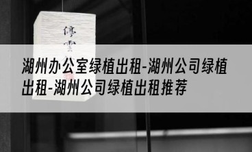 湖州办公室绿植出租-湖州公司绿植出租-湖州公司绿植出租推荐