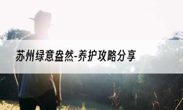 苏州绿意盎然-养护攻略分享