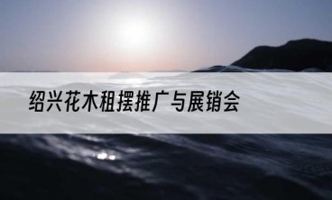 绍兴花木租摆推广与展销会
