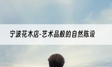 宁波花木店-艺术品般的自然陈设