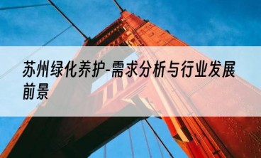 苏州绿化养护-需求分析与行业发展前景
