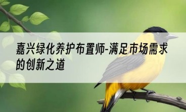 嘉兴绿化养护布置师-满足市场需求的创新之道