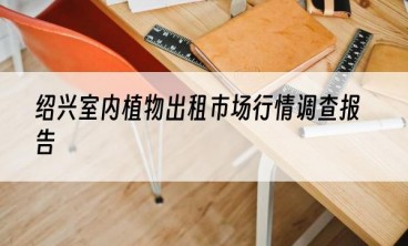 绍兴室内植物出租市场行情调查报告
