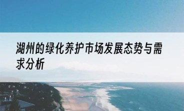 湖州的绿化养护市场发展态势与需求分析