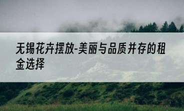 无锡花卉摆放-美丽与品质并存的租金选择