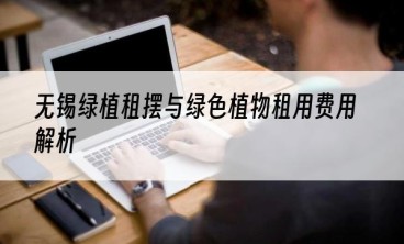 无锡绿植租摆与绿色植物租用费用解析