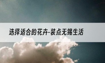 选择适合的花卉-装点无锡生活
