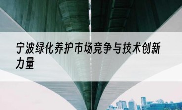 宁波绿化养护市场竞争与技术创新力量