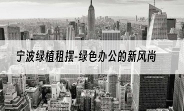 宁波绿植租摆-绿色办公的新风尚