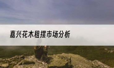 嘉兴花木租摆市场分析