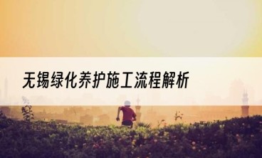 无锡绿化养护施工流程解析