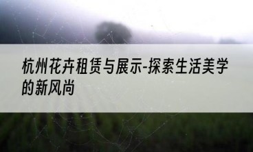 杭州花卉租赁与展示-探索生活美学的新风尚